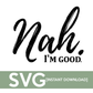 Nah I'm Good Quote - SVG